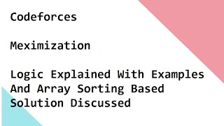 Codeforces Meximization Logic Explained With Examples And Array Sorting Based Solution Discussed