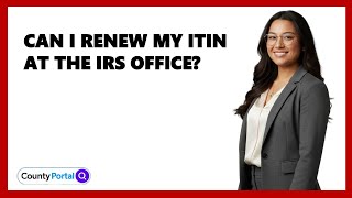 Can I Renew My Itin At The IRS Office?