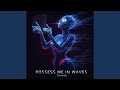 Possess me in Waves