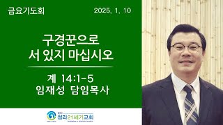 청라21세기교회 ㅣ25년 1월10일 ㅣ 금요기도회 ㅣ 임재성 담임목사 ㅣ \