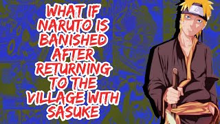 What if Naruto is Banished After Returning to The Village With Sasuke | Part 1