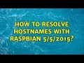 How to resolve hostnames with Raspbian 5/5/2015? (3 Solutions!!)