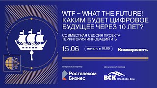 WTF – WHAT THE FUTURE! КАКИМ БУДЕТ ЦИФРОВОЕ БУДУЩЕЕ ЧЕРЕЗ 10 ЛЕТ?