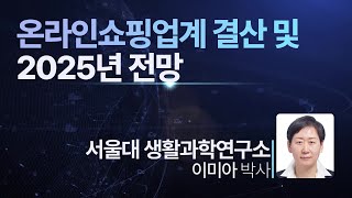 [2025 유통산업 전망 세미나] 온라인쇼핑업계 결산 및 2025년 전망