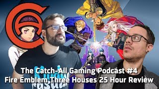 The Catch-All Gaming Podcast #4 Fire Emblem: Three Houses 25-Hour Review, & More!