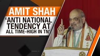 Amit Shah attacks DMK and says ‘anti-national tendency at an all time high in Tamil Nadu’ | News9