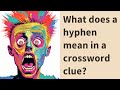 What does a hyphen mean in a crossword clue?