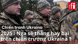 2025 : Nga sẽ thắng hay bại trên chiến trường Ukraina ?