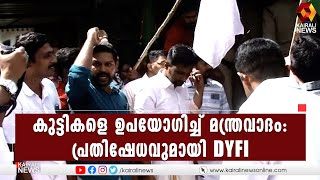 പ്രായപൂര്‍ത്തിയാകാത്ത കുട്ടികളെ ഉപയോഗിച്ച് മന്ത്ര വാദം : പ്രതിഷേധവുമായി DYFI | Kairali News