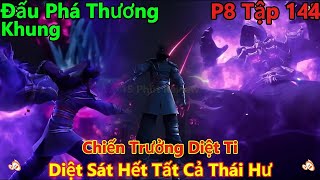 đấu phá thương khung phần 8 tập 144 | chiến trưởng diệt ti, diệt sát hết tất cả thái hư