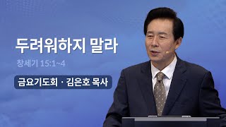 [오륜교회 금요기도회 김은호 목사 설교] 두려워하지 말라  2022-10-14