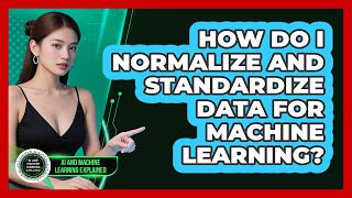 How Do I Normalize And Standardize Data For Machine Learning? - AI and Machine Learning Explained