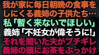 【スカッとする話】我が家に毎日朝晩の食事をしにくる義姉の子供たち…私「暫く来ないでほしい」義姉「不妊女が偉そうに！」それを聞いた夫がブチギレ義姉の頭にお茶をぶっかけ