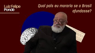 Qual país eu moraria se o Brasil afundasse? | Luiz Felipe Pondé