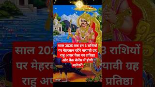 साल 2025 तक इन 3 राशियों पर मेहरबान रहेंगे मायावी ग्रह राहु अपार पैसा पद प्रतिष्ठा #astrology#shorts