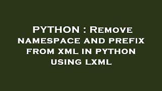 PYTHON : Remove namespace and prefix from xml in python using lxml