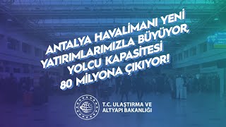 Antalya Havalimanı Yeni Yatırımlarımızla Büyüyor, Yolcu Kapasitesi 80 Milyona Çıkıyor!