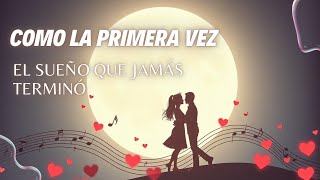 🎵Como la Primera Vez: El Sueño que Jamás Terminó 🌙✨