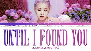 ROSÉ 'Until I Found You' (Stephen Sanchez cover) lyrics