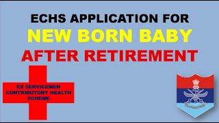 HOW TO FILL ECHS APPLICATION FOR NEW BORN BABY AFTER RETIREMENT