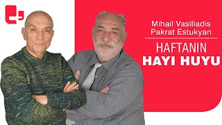 Pakrat Estukyan ve Mihail Vasiliadis ile Haftanın Hayı Huyu (18 Aralık 2022)