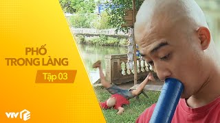 Phố Trong Làng - Tập 3 | Chú trọc đầu láng bóng rít điếu t.huố.c l.ào trước mặt chú công an uy lực