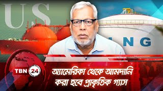 অ্যামেরিকা থেকে আমদানি করা হবে প্রাকৃতিক গ্যাস | TBN24 NEWS | Gas Import from USA | IMF