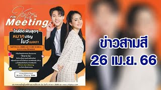 ข่าวสามสี 26 เม.ย. 66 'หมาก ปริญ-โบว์ เมลดา' ชวนแฟนละคร ร่วมกิจกรรมสุดฟิน 'ใต้เงาตะวัน Fin Meeting'