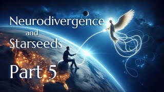 Neurodivergence and Starseeds (Light Workers) Part 5