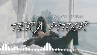 Tera Fitoor - { Slowed + Reverb } Arijit Singh | Kumaar | Movie Genius | FAKEER