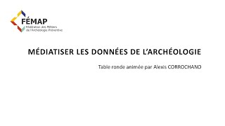 4ème Forum FEMAP - Table ronde médiatisation des données de l'archéologie