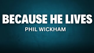 Because He Lives - Phil Wickham