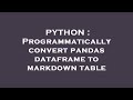PYTHON : Programmatically convert pandas dataframe to markdown table