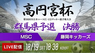 【高円宮杯全日本ユースU-15 群馬県予選】決勝 MSC vs 藤岡キッカーズ　高円宮杯　第36回全日本U-15サッカー選手権大会　群馬県大会