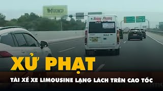 Tài xế xe limousine lạng lách trên cao tốc bị phạt 15 triệu đồng, tước bằng lái 3 tháng