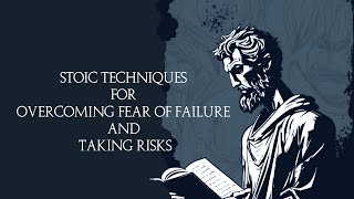 Stoic Techniques for Overcoming Fear of Failure and Taking Risks