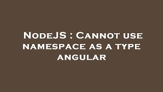 NodeJS : Cannot use namespace as a type angular