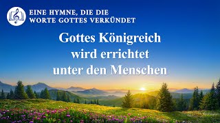 Gottes Königreich wird errichtet unter den Menschen | Christliches Lied