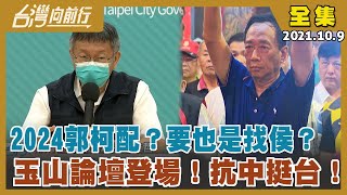 2024郭柯配？要也是找侯？  玉山論壇登場！抗中挺台！【台灣向前行】2021.10.09(下)