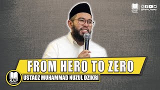 FROM HERO TO ZERO - Ustadz Muhammad Nuzul Dzikri