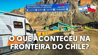 O que aconteceu na fronteira? | Atravessando da Argentina para o Chile de motorhome