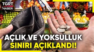 TÜRK-İŞ Araştırması: Açlık Sınırı 20 Bin, Yoksulluk Sınırı 66 Bin TL’ye Yükseldi! Halk Ne Düşünüyor?