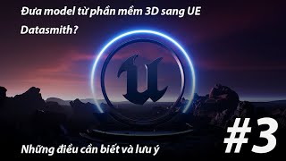 Tự học UE #3 - cách export, import model từ phần mềm 3D sang UE. Cách thủ công và sử dụng Datasmith