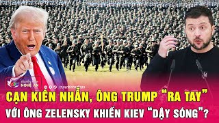 Điểm nóng quốc tế 21/2: Cạn kiên nhẫn, ông Trump “ra tay” với ông Zelensky khiến Kiev “dậy sóng”?