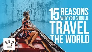 15 Reasons Why You Should Travel the World