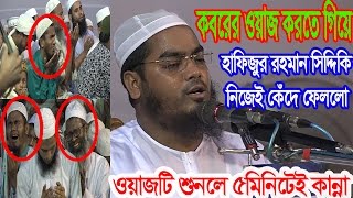 কবরের ওয়াজ করতে গিয়ে হাফিজুর রহমান সিদ্দিকি নিজেই কেঁদে ফেললো hafizur rahman siddiq waz