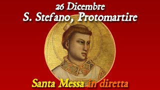 26 Dicembre 2024 - S. Stefano, Primo Martire -- S. Messa in diretta