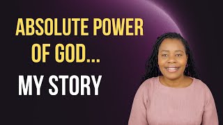 God Has Absolute Power! Hear My Story