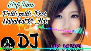 Pehli pehli Bar Mohabbat Ki Hai || Sirf Tum || Heart Touch Love Mix - MKMUSIC(Dj Egra)