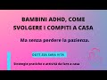 ADHD, come svolgere i compiti a casa, senza perdere la pazienza.